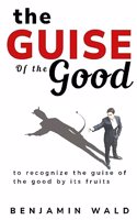 to recognize the guise of the good by its fruits