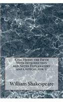 King Henry the Fifth With Introduction and Notes Explanatory and Critical, for U