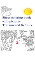 Super coloring book with pictures. The sun and 16 fruits.