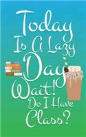 Today Is A Lazy Day Wait! Do I Have Class?