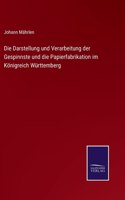 Darstellung und Verarbeitung der Gespinnste und die Papierfabrikation im Königreich Württemberg