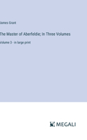 Master of Aberfeldie; In Three Volumes: Volume 3 - in large print