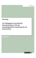 Zur Padagogik Georg Michael Kerschensteiners. Von Der Staatsburgerlichen Erziehung Bis Zur Berufsschule