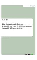 Eine Konzeptentwicklung zur Durchführung einer UNESCO-AG an einer Schule für Körperbehinderte: (German)