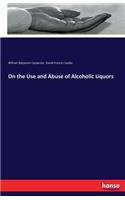 On the Use and Abuse of Alcoholic Liquors