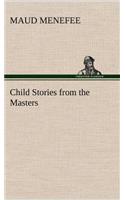 Child Stories from the Masters Being a Few Modest Interpretations of Some Phases of the Master Works Done in a Child Way