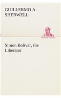 Simon Bolivar, the Liberator