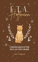 E.T.A. Hoffmann: Lebensansichten des Katers Murr. Vollstandige Neuausgabe