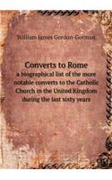 Converts to Rome a biographical list of the more notable converts to the Catholic Church in the United Kingdom during the last sixty years