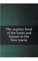 The Register Book of the Lands and Houses in the New Towne