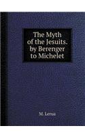 The Myth of the Jesuits. by Berenger to Michelet