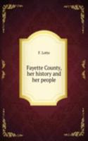 FAYETTE COUNTY HER HISTORY AND HER PEOP