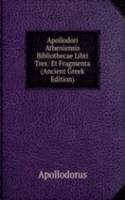 Apollodori Atheniensis Bibliothecae Libri Tres: Et Fragmenta (Ancient Greek Edition)