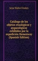 Catalogo de los objetos etnologicos y arqueologicos exhibidos por la expedicion Hemenway (Spanish Edition)
