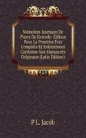 Memoires-Journaux De Pierre De L'estoile: Edition Pour La Premiere Fois Complete Et Entierement Conforme Aux Manuscrits Originaux (Latin Edition)