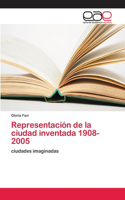 Representación de la ciudad inventada 1908-2005