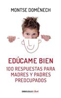 Educame Bien. 100 Respuestas Para Madres Y Padres Preocupados / Raise Me Well: 1 00 Answers for Mothers