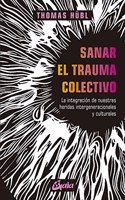Sanar el trauma colectivo: La integracion de nuestras heridas intergeneracionales y culturales