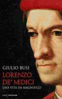 Lorenzo De Medici. Una vita da magnifico
