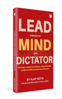 Lead Through The Mind of a Dictator | A Business Book | Ajay Setia