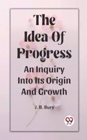 Idea Of Progress An Inquiry Into Its Origin And Growth
