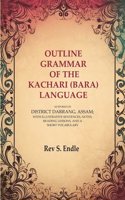 Outline Grammar of the Kachari (Bara) Language: As Spoken in District Darrang, Assam; With Illustrative Sentences, Notes, Reading Lessons