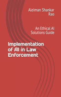 Implementation of AI in Law Enforcement: An Ethical AI Solutions Guide(AI Decoded: A Comprehensive Learning)