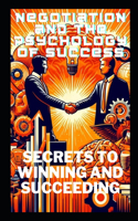 Negotiation and Psychology of Success: Secrets to Winning and Succeeding