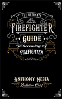 Ultimate Firefighter Guide to Become a Firefighter