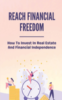 Reach Financial Freedom: How To Invest In Real Estate And Financial Independence: The Influence Of A Real Estate Investing