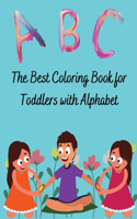 The Best Coloring Book for Toddlers with Alphabet: The Best Coloring Book for Toddlers with Alphabet. My super fun alphabet learning book. Special book for children between 2-5 years old