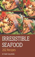 202 Irresistible Seafood Recipes: Enjoy Everyday With Seafood Cookbook!