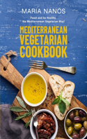 Mediterranean Vegetarian Cookbook: Feast and be Healthy, the Mediterranean Vegetarian Way!