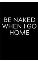 Be Naked When I Go Home