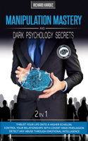 Manipulation Mastery & Dark Psychology Secrets 2 in 1: Thrust Your Life onto a Higher Echelon. Control Your Relationships with Covert Mind Persuasion & Detect Any Abuse through Emotional Intelligence