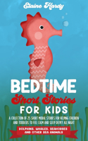 Bedtime Short Stories for Kids: Dolphins, Whales, Seahorses and Other Sea Animals. A Collection of 25 Short Moral Stories for Helping Children and Toddlers to Feel Calm and Sleep D