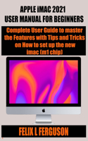APPLE iMAC 2021 USER MANUAL FOR BEGINNERS