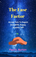The Ease Factor: Accept Pain To Regain Your Wild, Happy, Healthy Self