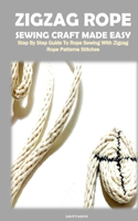 Zigzag Rope Sewing Craft Made Easy: Step by Step Guide to Rope Sewing with Zigzag Rope Patterns Stitches
