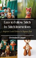Easy to Follow Stitch by Stitch Instructions: Amigurumi Crochet Patterns for Beginners Book