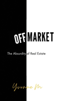 Off Market: The Absurdity of Real Estate