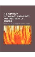 The Anatomy, Physiology, Pathology, and Treatment of Cancer