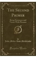 The Second Primer: Being Sentences and Verses with Pictures (Classic Reprint)