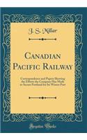 Canadian Pacific Railway: Correspondence and Papers Shewing the Efforts the Company Has Made to Secure Portland for Its Winter Port (Classic Reprint)