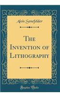 The Invention of Lithography (Classic Reprint)