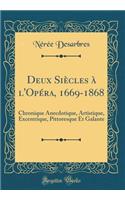 Deux Siècles À l'Opéra, 1669-1868: Chronique Anecdotique, Artistique, Excentriqae, Pittoresque Et Galante (Classic Reprint)