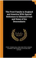 The Frost Family in England and America With Special Reference to Edmund Frost and Some of his Descendants