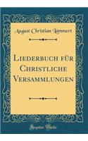 Liederbuch FÃ¼r Christliche Versammlungen (Classic Reprint)