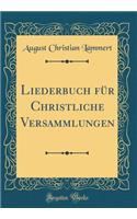 Liederbuch FÃ¼r Christliche Versammlungen (Classic Reprint)