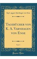 Tagebücher von K. A. Varnhagen von Ense, Vol. 5 (Classic Reprint)